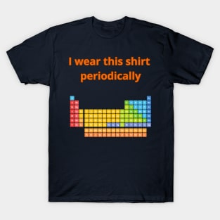 I Wear this Shirt Periodically T-Shirt